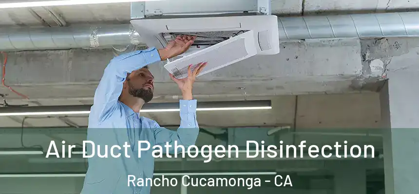  Air Duct Pathogen Disinfection Rancho Cucamonga - CA