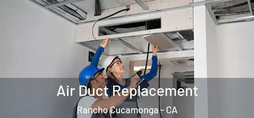  Air Duct Replacement Rancho Cucamonga - CA