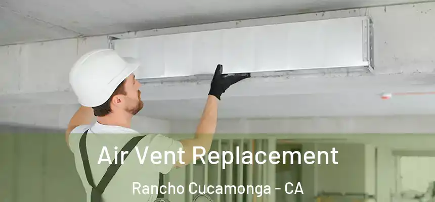 Air Vent Replacement Rancho Cucamonga - CA