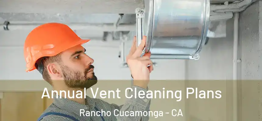  Annual Vent Cleaning Plans Rancho Cucamonga - CA