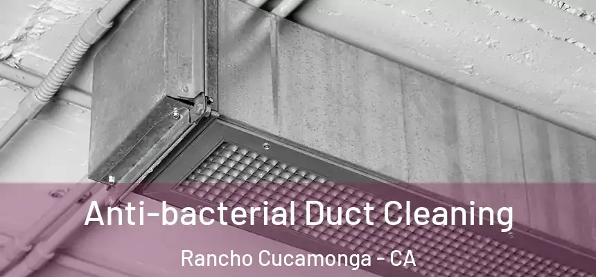 Anti-bacterial Duct Cleaning Rancho Cucamonga - CA