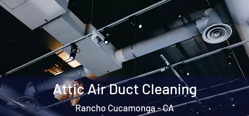 Attic Air Duct Cleaning Rancho Cucamonga - CA
