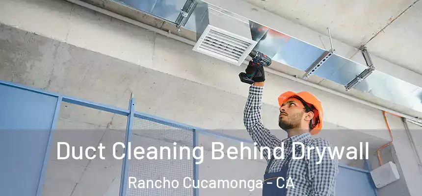 Duct Cleaning Behind Drywall Rancho Cucamonga - CA