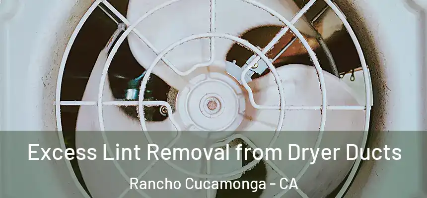  Excess Lint Removal from Dryer Ducts Rancho Cucamonga - CA