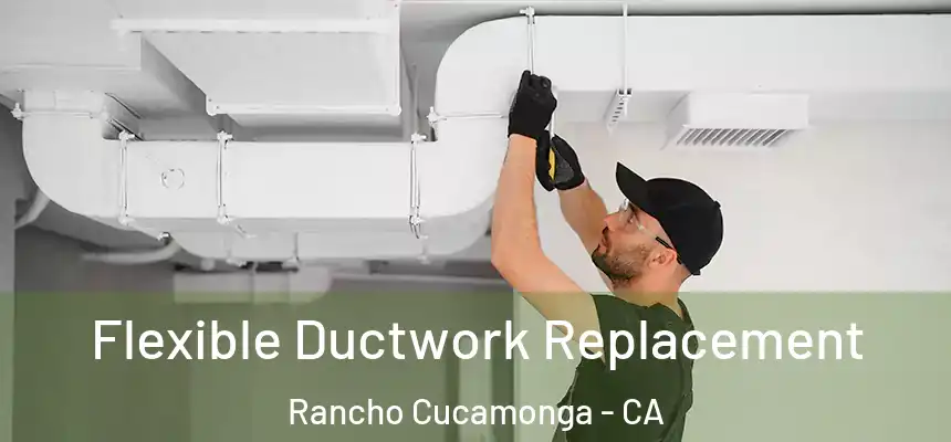  Flexible Ductwork Replacement Rancho Cucamonga - CA