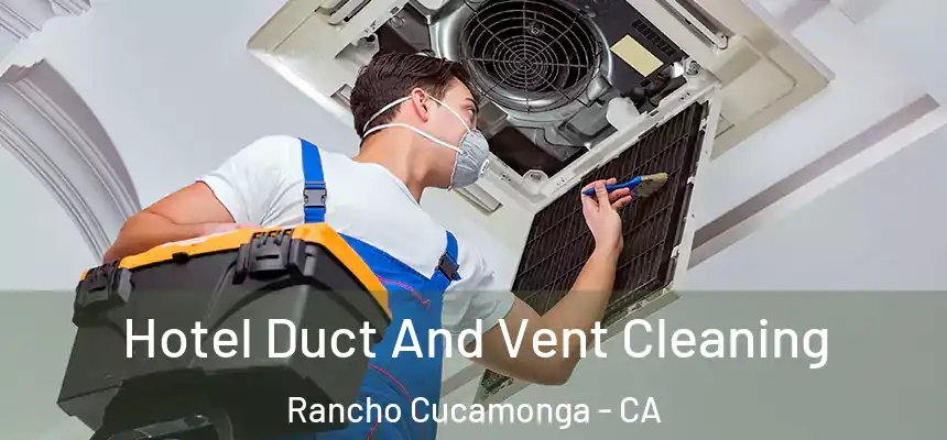 Hotel Duct And Vent Cleaning Rancho Cucamonga - CA