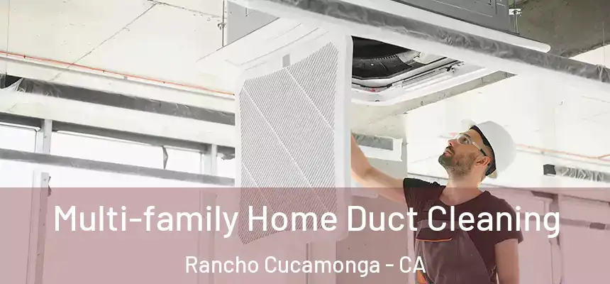 Multi-family Home Duct Cleaning Rancho Cucamonga - CA