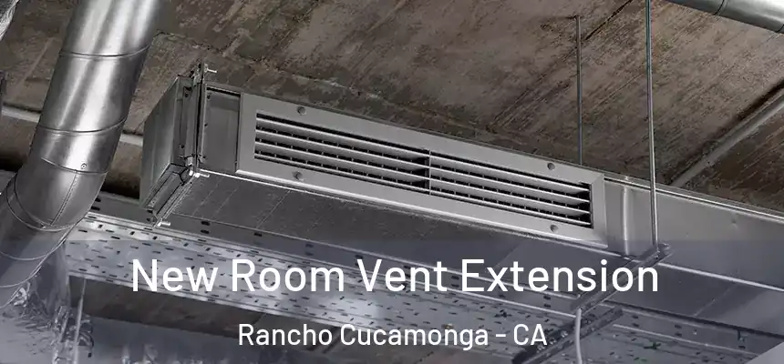 New Room Vent Extension Rancho Cucamonga - CA