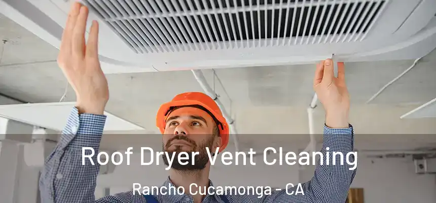 Roof Dryer Vent Cleaning Rancho Cucamonga - CA