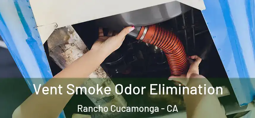 Vent Smoke Odor Elimination Rancho Cucamonga - CA