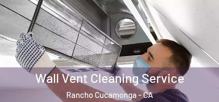 Wall Vent Cleaning Service Rancho Cucamonga - CA